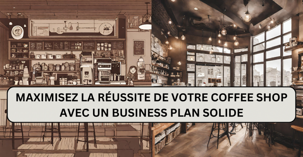 Maximisez la Réussite de Votre Coffee Shop avec un Business Plan Solide