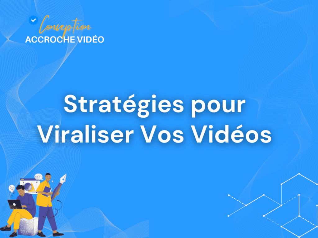 6 Stratégies pour Viraliser Vos Vidéos